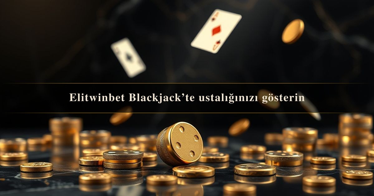 Elitwinbet Blackjack’te